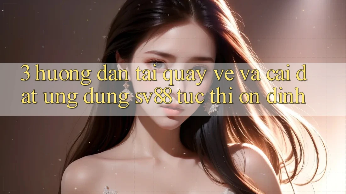 3. Hướng Dẫn Tải quay về Và Cài Đặt Ứng Dụng sv88 Tức thì, Ổn định 3. Hướng Dẫn Tải quay về Và Cài Đặt Ứng Dụng sv88 Tức thì, Ổn định