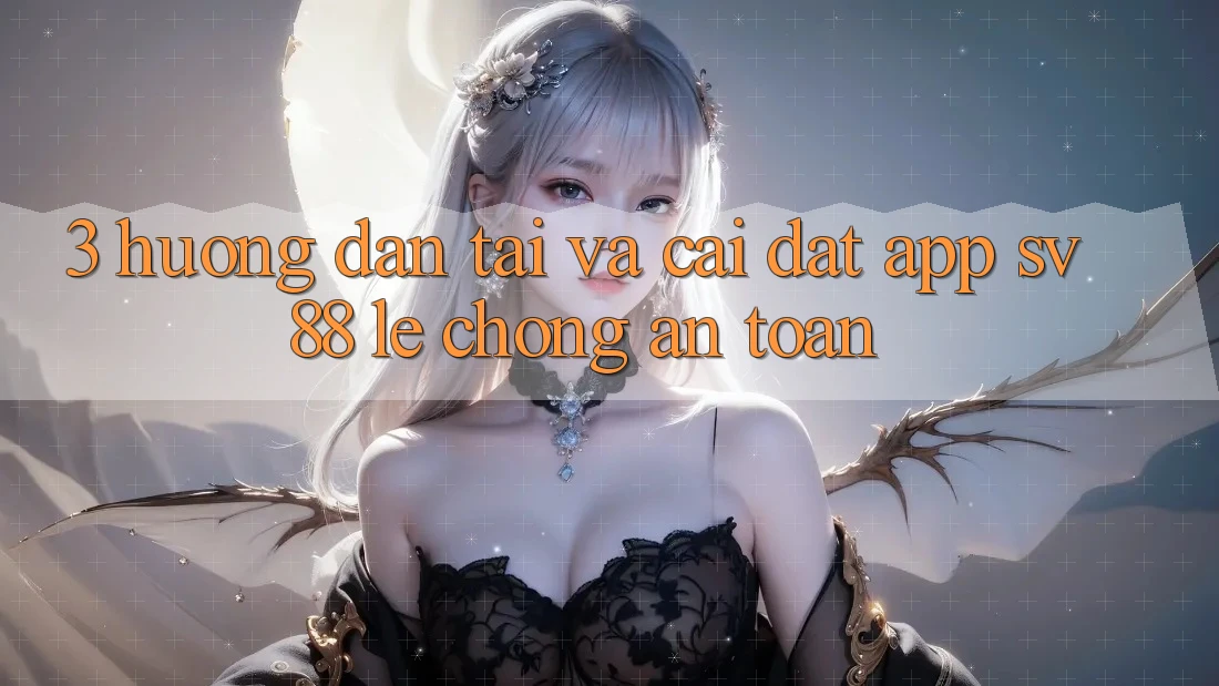 3. Hướng Dẫn Tải Và Cài Đặt App sv88 Lẹ Chóng, An Toàn
