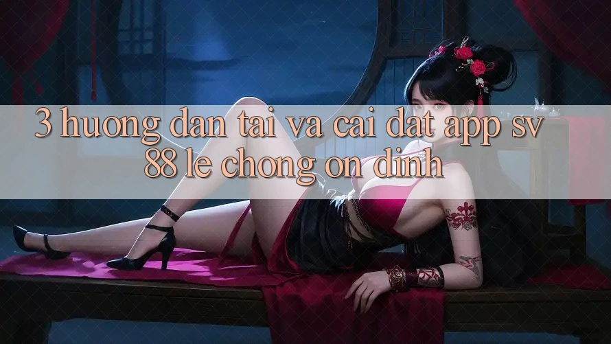 3. Hướng Dẫn Tải Và Cài Đặt App sv88 Lẹ Chóng, Ổn định