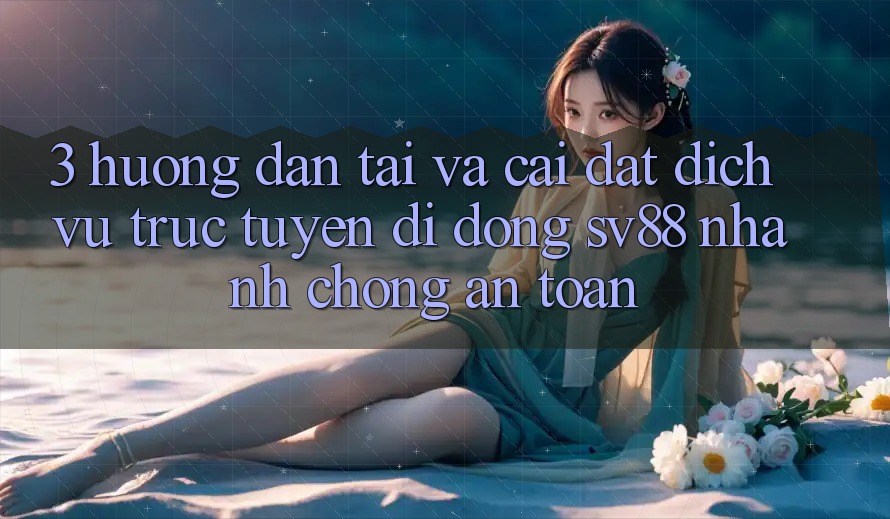 3. Hướng Dẫn Tải Và Cài Đặt Dịch vụ trực tuyến di động sv88 Nhanh Chóng, An Toàn 3. Hướng Dẫn Tải Và Cài Đặt Dịch vụ trực tuyến di động sv88 Nhanh Chóng, An Toàn