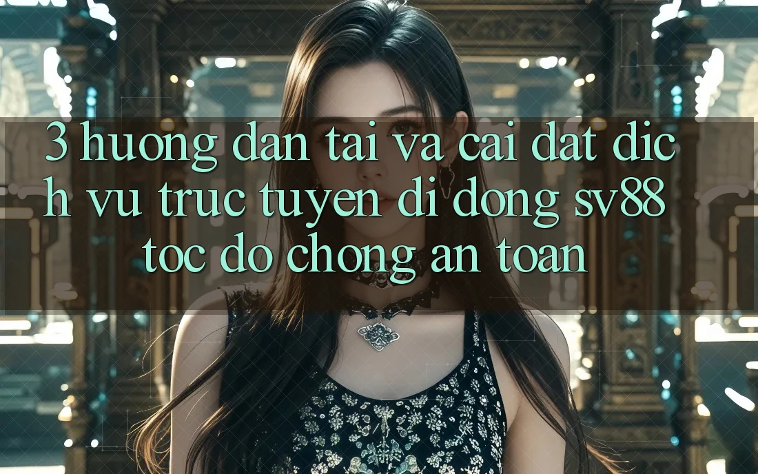 3. Hướng Dẫn Tải Và Cài Đặt Dịch vụ trực tuyến di động sv88 Tốc độ Chóng, An Toàn 3. Hướng Dẫn Tải Và Cài Đặt Dịch vụ trực tuyến di động sv88 Tốc độ Chóng, An Toàn
