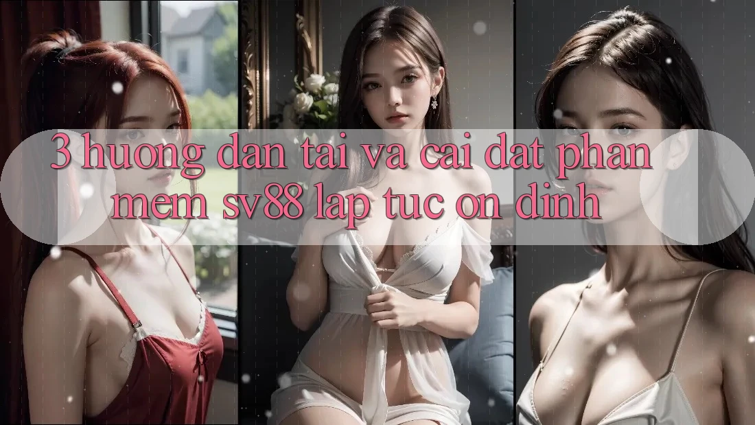 3. Hướng Dẫn Tải Và Cài Đặt Phần mềm sv88 Lập tức, Ổn định