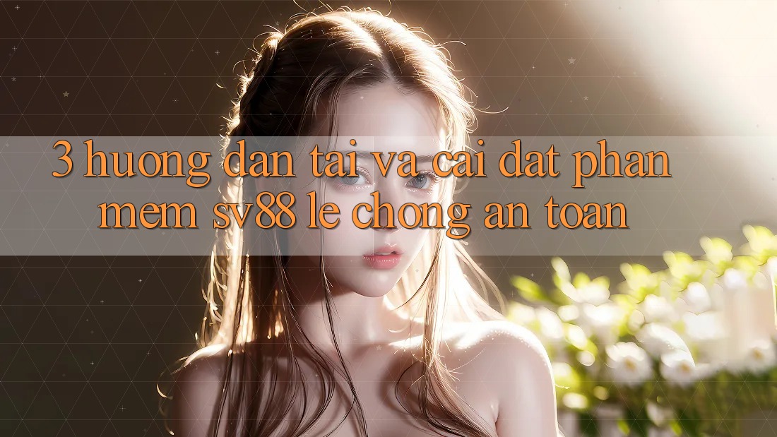 3. Hướng Dẫn Tải Và Cài Đặt Phần mềm sv88 Lẹ Chóng, An Toàn 3. Hướng Dẫn Tải Và Cài Đặt Phần mềm sv88 Lẹ Chóng, An Toàn