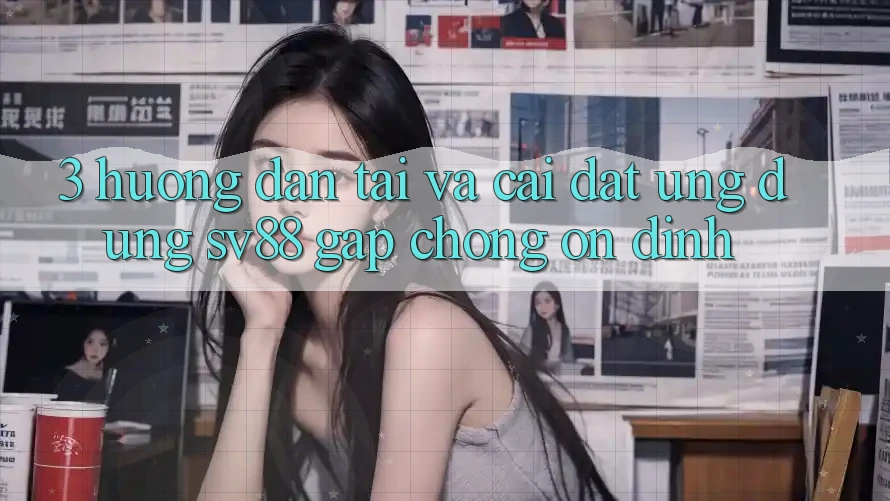 3. Hướng Dẫn Tải Và Cài Đặt Ứng Dụng sv88 Gấp Chóng, Ổn định