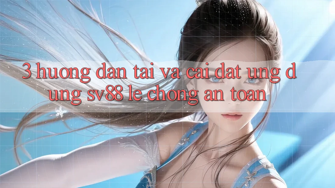 3. Hướng Dẫn Tải Và Cài Đặt Ứng Dụng sv88 Lẹ Chóng, An Toàn