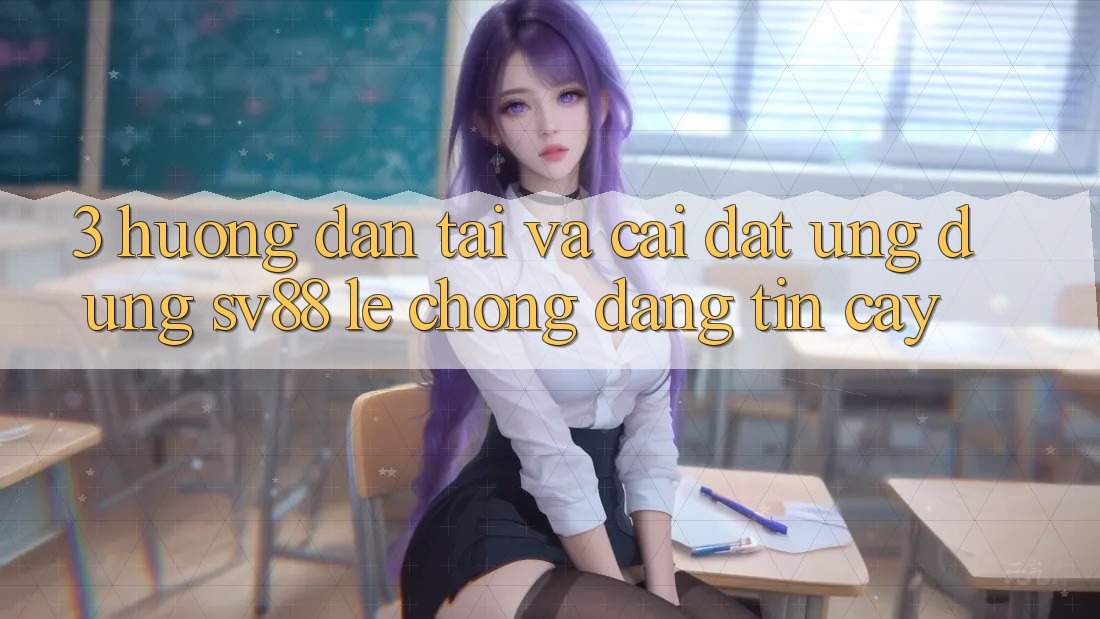 3. Hướng dẫn Tải Và Cài Đặt Ứng Dụng sv88 Lẹ Chóng, Đáng tin cậy 3. Hướng dẫn Tải Và Cài Đặt Ứng Dụng sv88 Lẹ Chóng, Đáng tin cậy