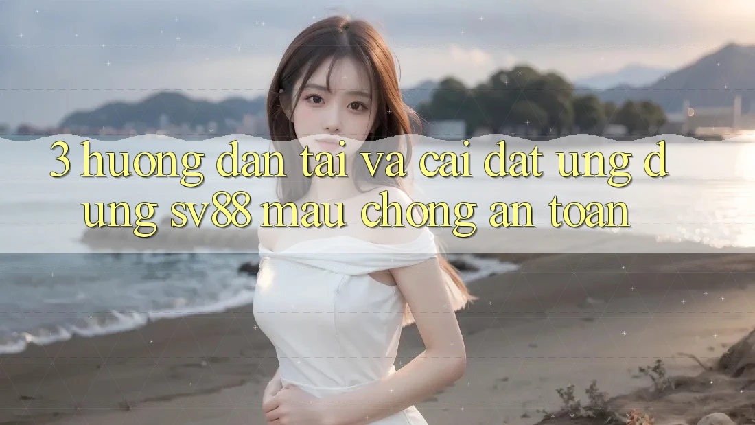 3. Hướng dẫn Tải Và Cài Đặt Ứng Dụng sv88 Mau Chóng, An Toàn
