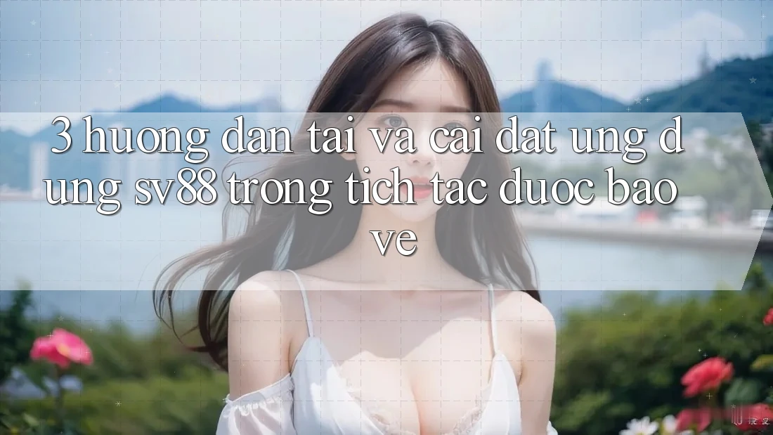 3. Hướng Dẫn Tải Và Cài Đặt Ứng Dụng sv88 Trong tích tắc, Được bảo vệ 3. Hướng Dẫn Tải Và Cài Đặt Ứng Dụng sv88 Trong tích tắc, Được bảo vệ