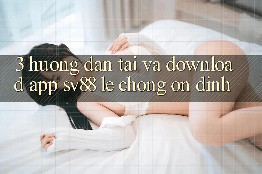 3. Hướng Dẫn Tải Và Download App sv88 Lẹ Chóng, Ổn định 3. Hướng Dẫn Tải Và Download App sv88 Lẹ Chóng, Ổn định