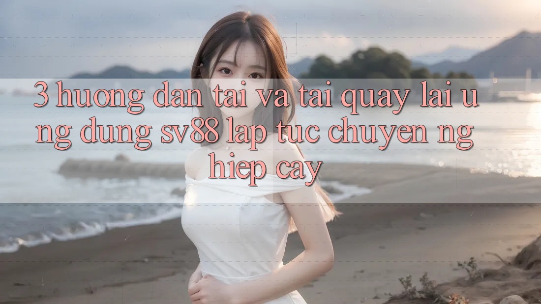 3. Hướng Dẫn Tải Và Tải quay lại Ứng Dụng sv88 Lập tức, Chuyên nghiệp cậy
