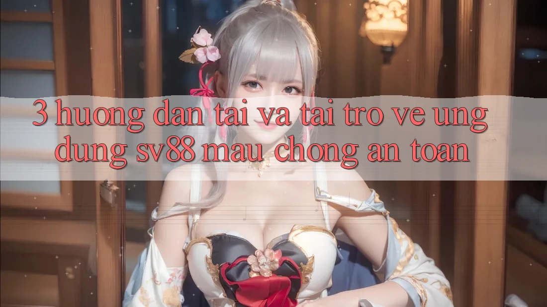 3. Hướng Dẫn Tải Và Tải trở về Ứng Dụng sv88 Mau Chóng, An Toàn