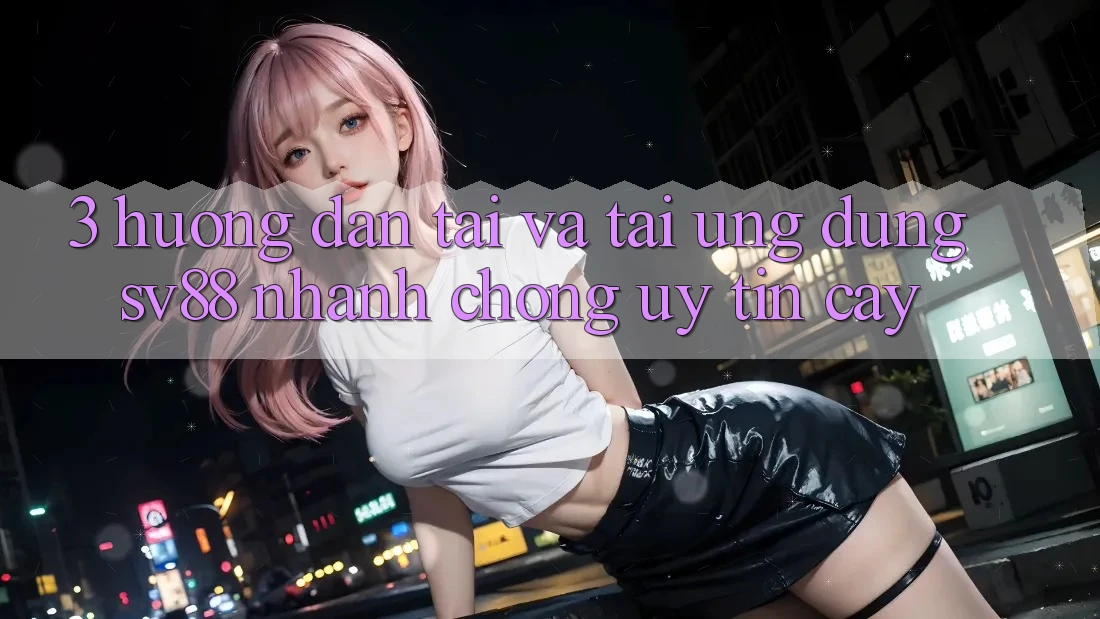 3. Hướng Dẫn Tải Và Tải Ứng Dụng sv88 Nhanh Chóng, Uy tín cậy 3. Hướng Dẫn Tải Và Tải Ứng Dụng sv88 Nhanh Chóng, Uy tín cậy