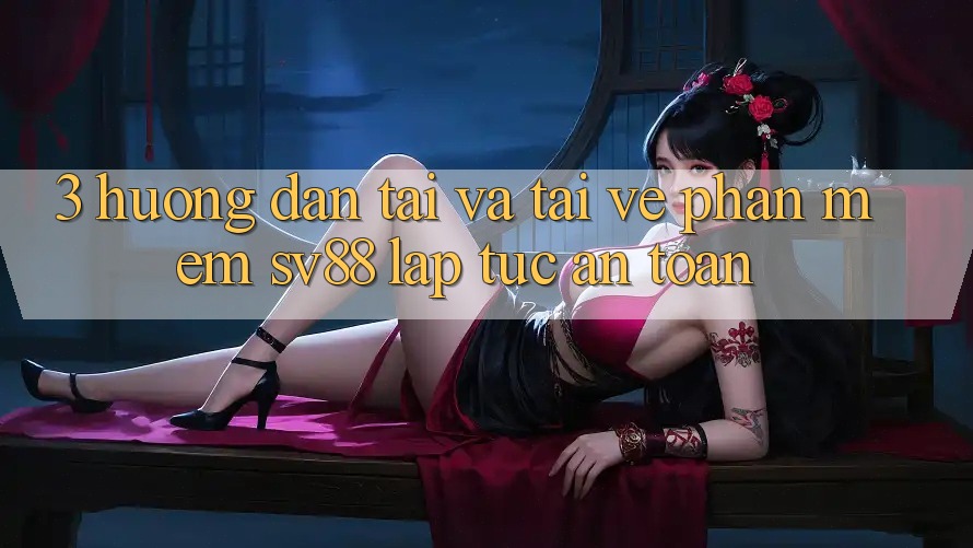 3. Hướng Dẫn Tải Và Tải về Phần mềm sv88 Lập tức, An Toàn