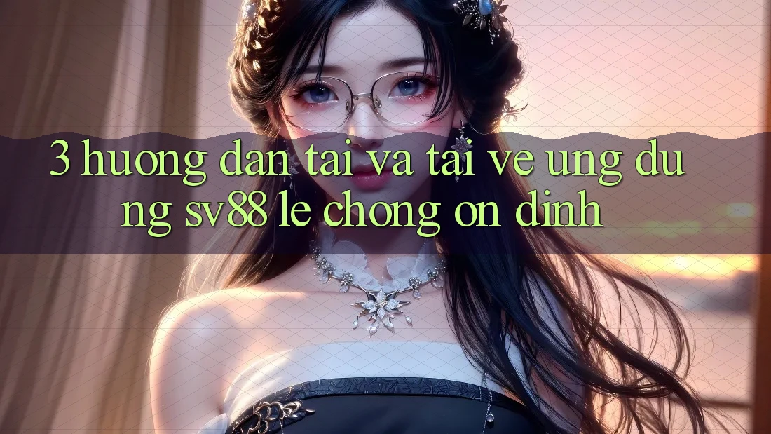3. Hướng Dẫn Tải Và Tải về Ứng Dụng sv88 Lẹ Chóng, Ổn định