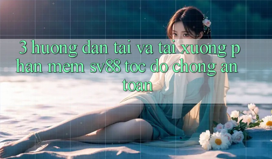 3. Hướng Dẫn Tải Và Tải xuống Phần mềm sv88 Tốc độ Chóng, An Toàn