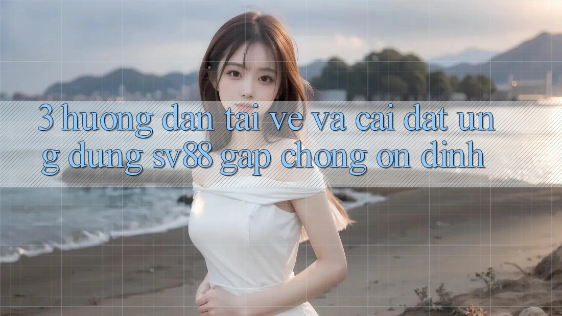3. Hướng Dẫn Tải về Và Cài đặt Ứng Dụng sv88 Gấp Chóng, Ổn định