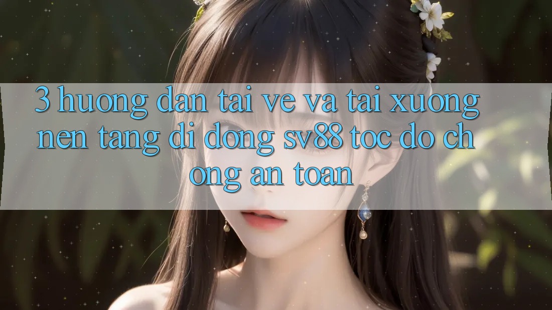 3. Hướng Dẫn Tải về Và Tải xuống Nền tảng di động sv88 Tốc độ Chóng, An toàn
