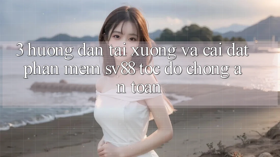 3. Hướng Dẫn Tải xuống Và Cài Đặt Phần mềm sv88 Tốc độ Chóng, An Toàn 3. Hướng Dẫn Tải xuống Và Cài Đặt Phần mềm sv88 Tốc độ Chóng, An Toàn
