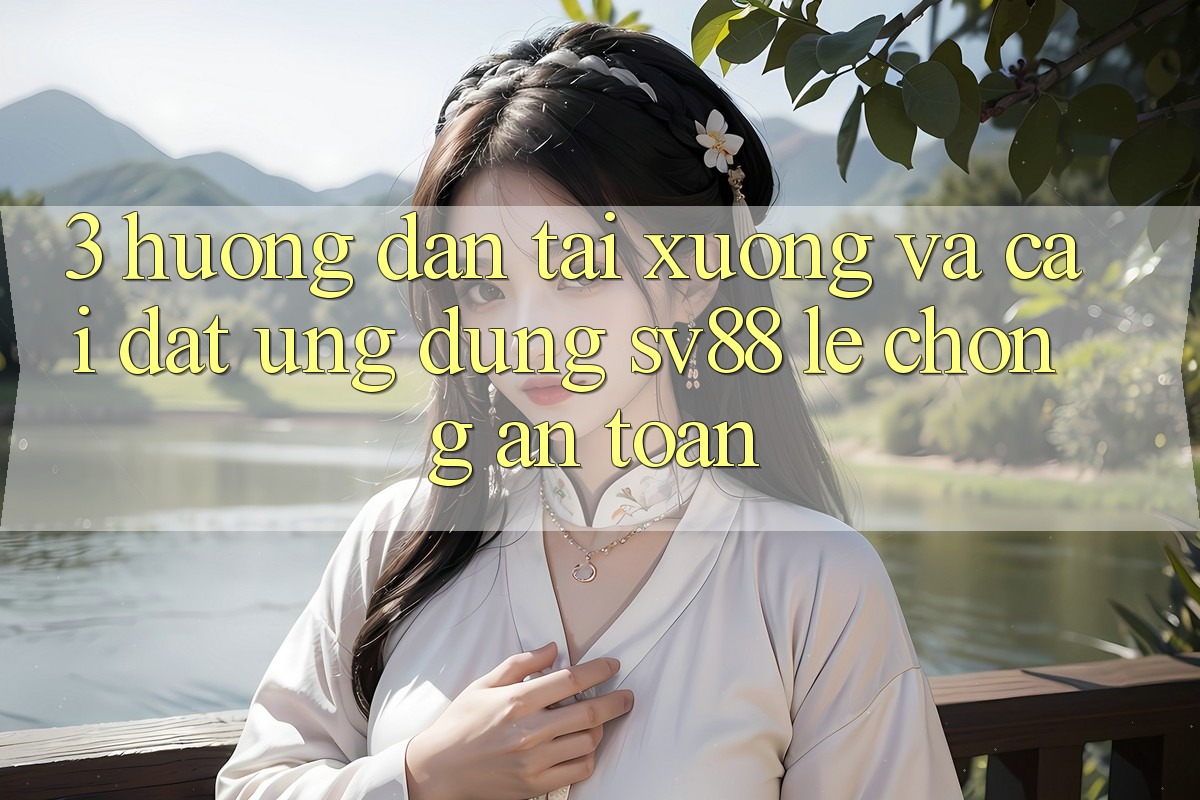 3. Hướng dẫn Tải xuống Và Cài Đặt Ứng Dụng sv88 Lẹ Chóng, An Toàn 3. Hướng dẫn Tải xuống Và Cài Đặt Ứng Dụng sv88 Lẹ Chóng, An Toàn
