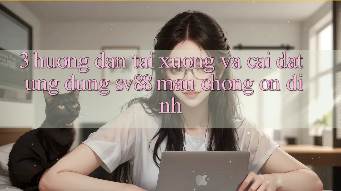3. Hướng Dẫn Tải xuống Và Cài Đặt Ứng Dụng sv88 Mau chóng, Ổn định 3. Hướng Dẫn Tải xuống Và Cài Đặt Ứng Dụng sv88 Mau chóng, Ổn định