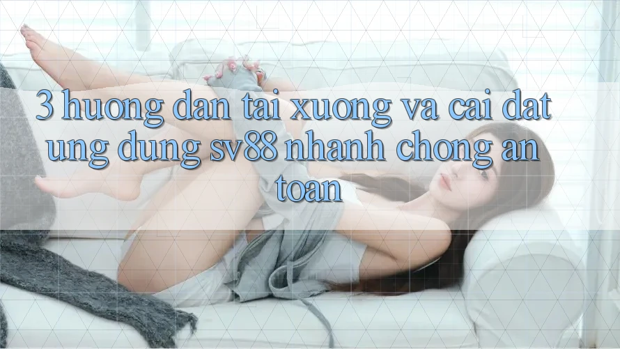 3. Hướng Dẫn Tải xuống Và Cài Đặt Ứng Dụng sv88 Nhanh Chóng, An Toàn 3. Hướng Dẫn Tải xuống Và Cài Đặt Ứng Dụng sv88 Nhanh Chóng, An Toàn