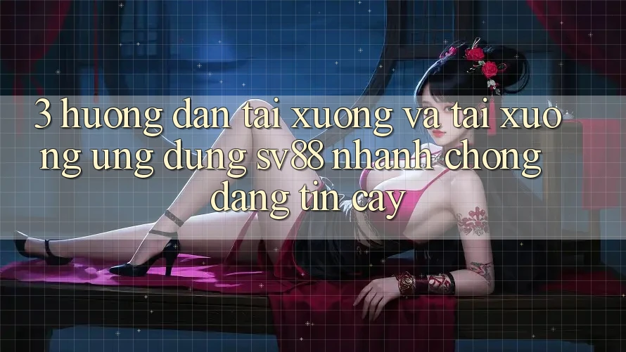3. Hướng Dẫn Tải xuống Và Tải xuống Ứng Dụng sv88 Nhanh Chóng, Đáng tin cậy 3. Hướng Dẫn Tải xuống Và Tải xuống Ứng Dụng sv88 Nhanh Chóng, Đáng tin cậy