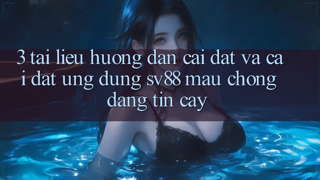 3. Tài liệu hướng dẫn Cài đặt Và Cài Đặt Ứng Dụng sv88 Mau Chóng, Đáng tin cậy