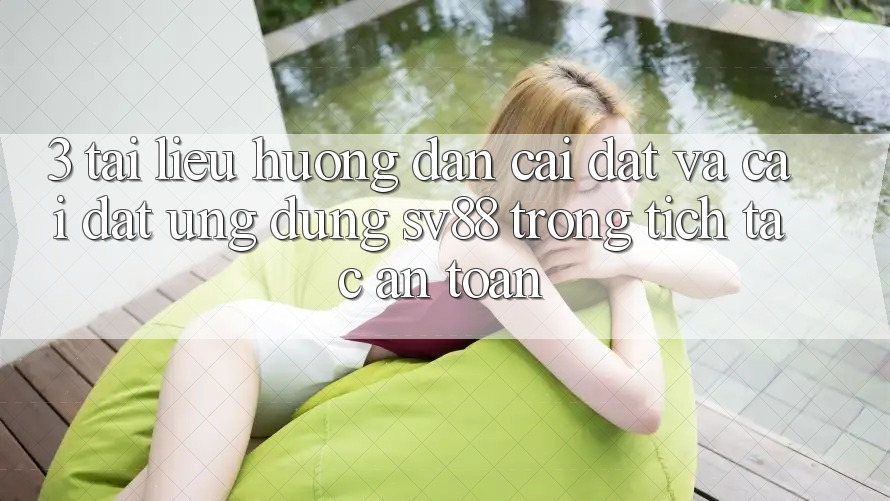 3. Tài liệu hướng dẫn Cài đặt Và Cài Đặt Ứng Dụng sv88 Trong tích tắc, An Toàn 3. Tài liệu hướng dẫn Cài đặt Và Cài Đặt Ứng Dụng sv88 Trong tích tắc, An Toàn
