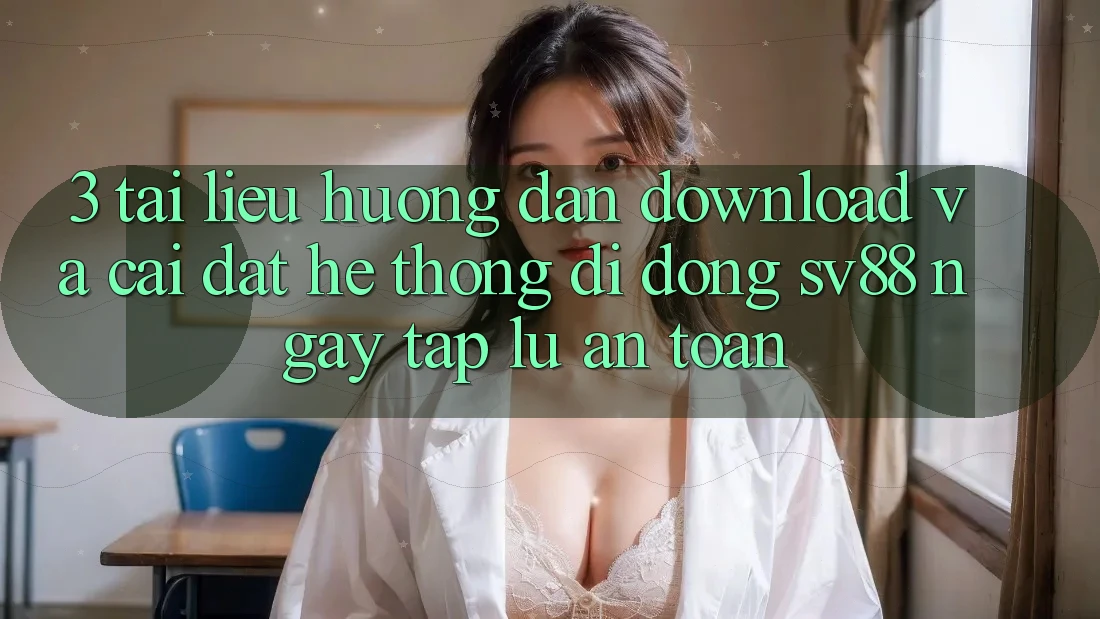 3. Tài liệu hướng dẫn Download Và Cài Đặt Hệ thống di động sv88 Ngay tắp lự, An Toàn