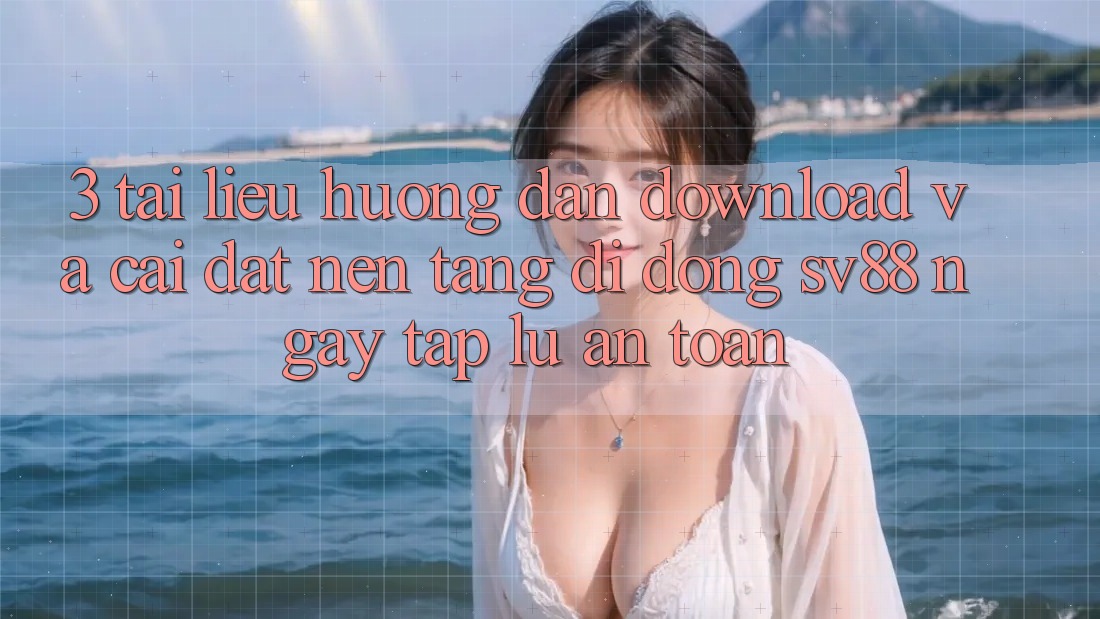 3. Tài liệu hướng dẫn Download Và Cài Đặt Nền tảng di động sv88 Ngay tắp lự, An Toàn