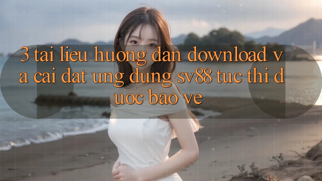 3. Tài liệu hướng dẫn Download Và Cài Đặt Ứng Dụng sv88 Tức thì, Được bảo vệ