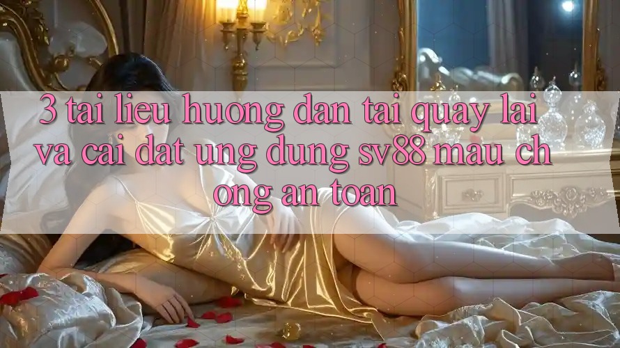 3. Tài liệu hướng dẫn Tải quay lại Và Cài đặt Ứng Dụng sv88 Mau Chóng, An Toàn