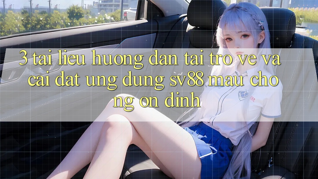 3. Tài liệu hướng dẫn Tải trở về Và Cài Đặt Ứng Dụng sv88 Mau Chóng, Ổn định
