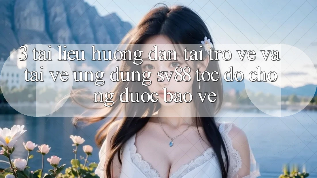 3. Tài liệu hướng dẫn Tải trở về Và Tải về Ứng Dụng sv88 Tốc độ Chóng, Được bảo vệ 3. Tài liệu hướng dẫn Tải trở về Và Tải về Ứng Dụng sv88 Tốc độ Chóng, Được bảo vệ