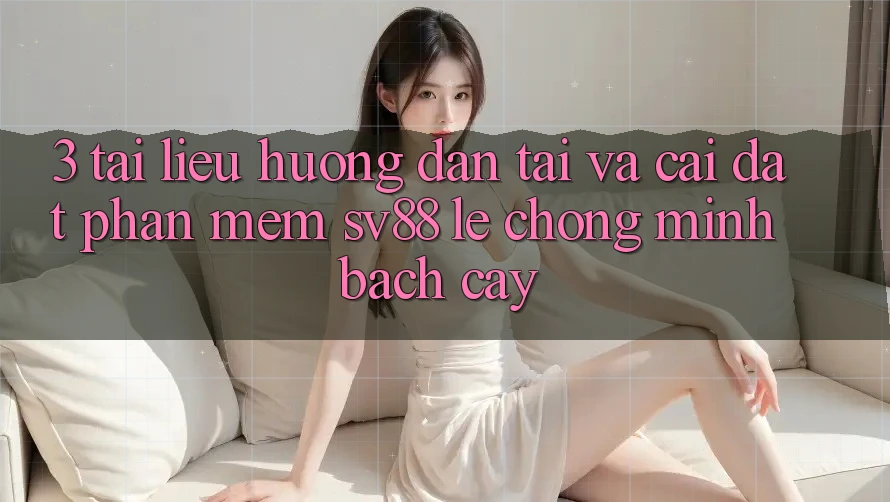 3. Tài liệu hướng dẫn Tải Và Cài Đặt Phần mềm sv88 Lẹ chóng, Minh bạch cậy 3. Tài liệu hướng dẫn Tải Và Cài Đặt Phần mềm sv88 Lẹ chóng, Minh bạch cậy