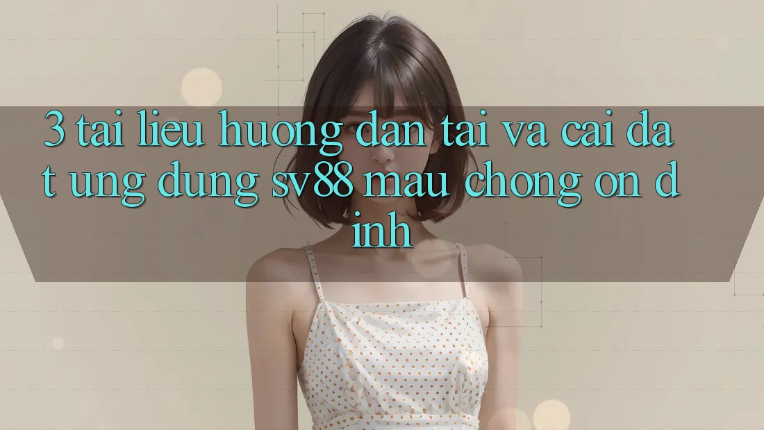 3. Tài liệu hướng dẫn Tải Và Cài Đặt Ứng Dụng sv88 Mau Chóng, Ổn định 3. Tài liệu hướng dẫn Tải Và Cài Đặt Ứng Dụng sv88 Mau Chóng, Ổn định