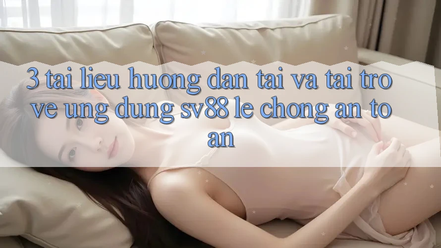 3. Tài liệu hướng dẫn Tải Và Tải trở về Ứng dụng sv88 Lẹ Chóng, An Toàn 3. Tài liệu hướng dẫn Tải Và Tải trở về Ứng dụng sv88 Lẹ Chóng, An Toàn