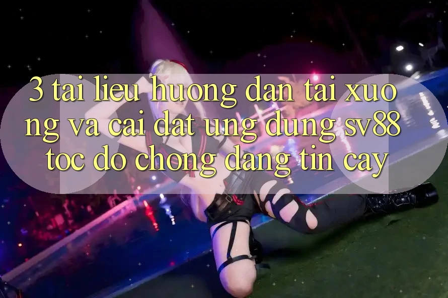 3. Tài liệu hướng dẫn Tải xuống Và Cài Đặt Ứng Dụng sv88 Tốc độ Chóng, Đáng tin cậy 3. Tài liệu hướng dẫn Tải xuống Và Cài Đặt Ứng Dụng sv88 Tốc độ Chóng, Đáng tin cậy