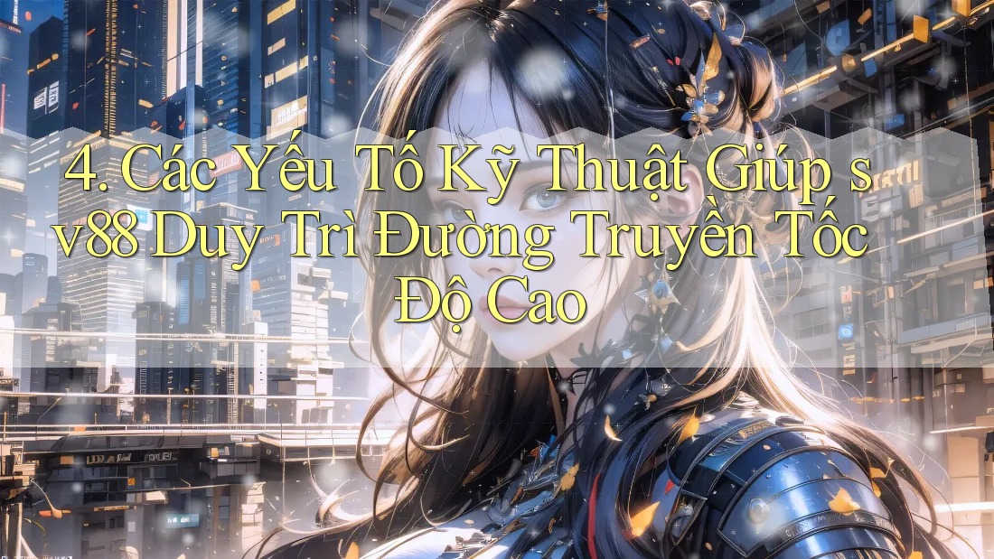 4. Các Yếu Tố Kỹ Thuật Giúp sv88 Duy Trì Đường Truyền Tốc Độ Cao