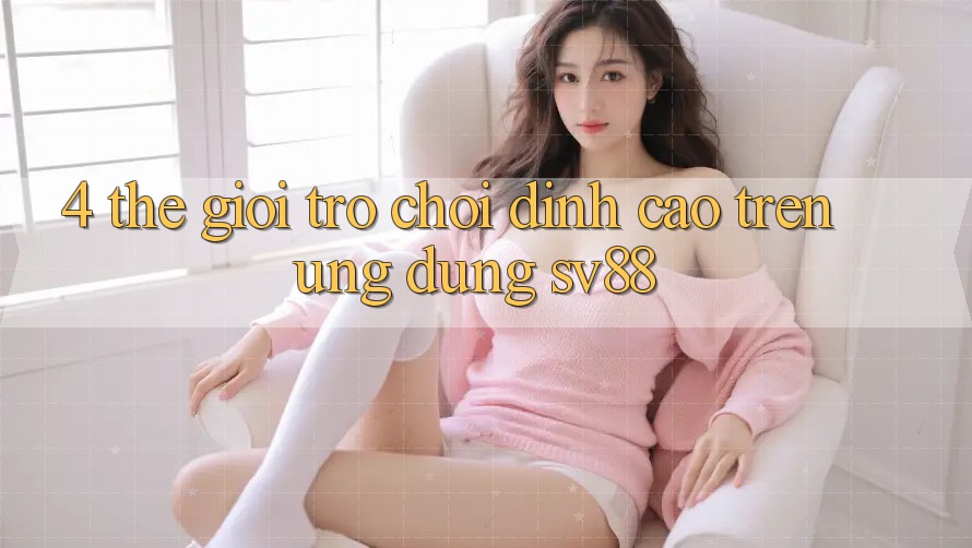 4. Thế Giới Trò Chơi Đỉnh Cao Trên Ứng Dụng sv88
