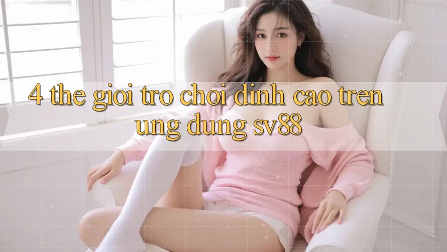 4. Thế Giới Trò Chơi Đỉnh Cao Trên Ứng Dụng sv88