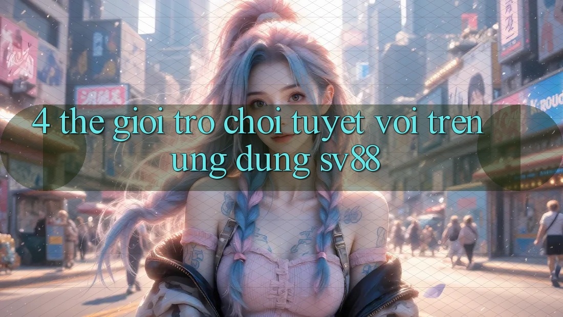 4. Thế Giới Trò Chơi Tuyệt vời Trên Ứng Dụng sv88