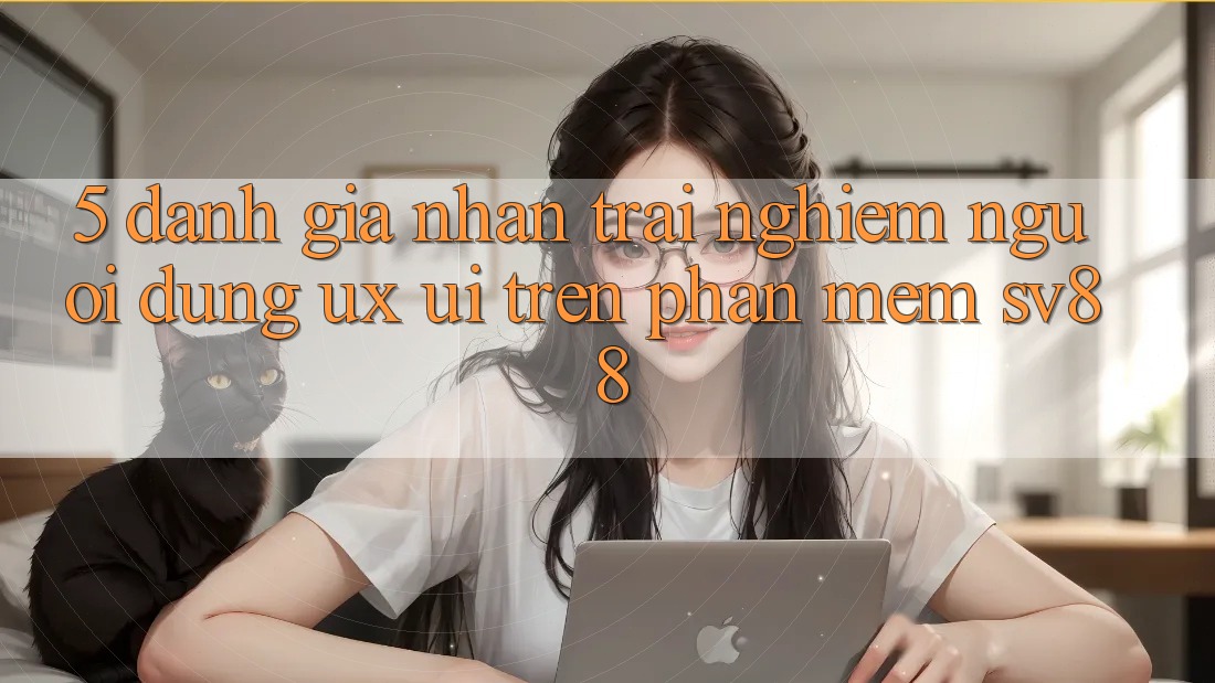 5. Đánh Giá Nhận trải nghiệm Người Dùng (UX/UI) Trên Phần mềm sv88