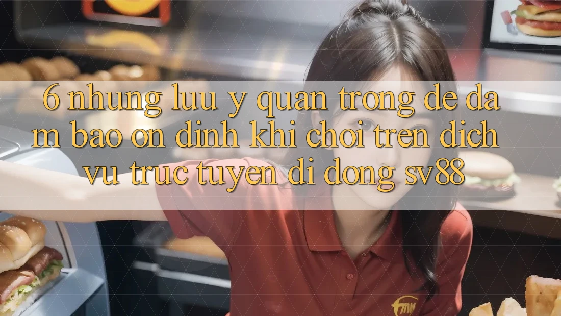 6. Những Lưu Ý Quan Trọng Để Đảm Bảo Ổn định Khi Chơi Trên Dịch vụ trực tuyến di động sv88 6. Những Lưu Ý Quan Trọng Để Đảm Bảo Ổn định Khi Chơi Trên Dịch vụ trực tuyến di động sv88
