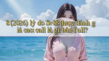 8 (2026) lý do Sv88 được đánh giá cao call là gì bản full