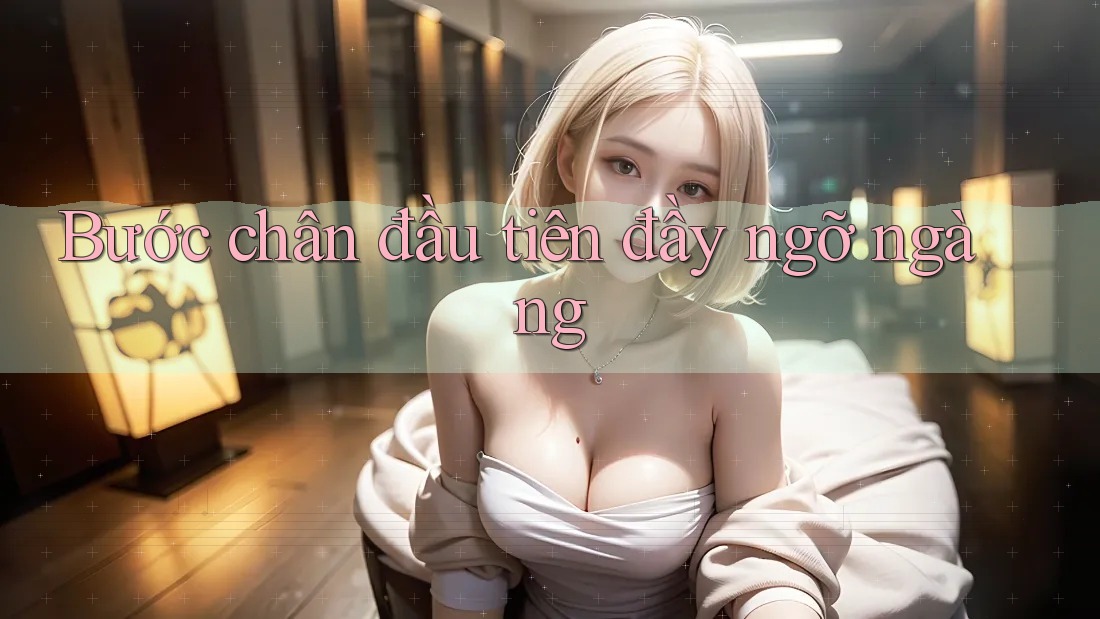 Bước chân đầu tiên đầy ngỡ ngàng Bước chân đầu tiên đầy ngỡ ngàng