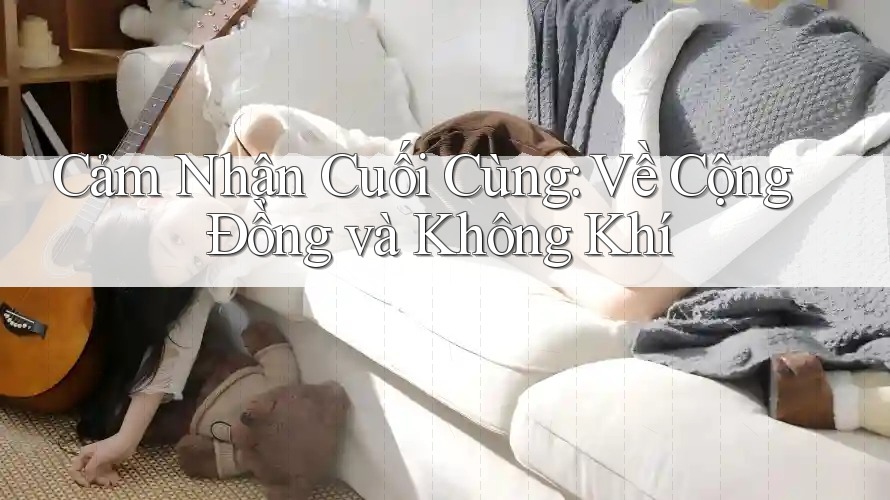 Cảm Nhận Cuối Cùng: Về Cộng Đồng và Không Khí