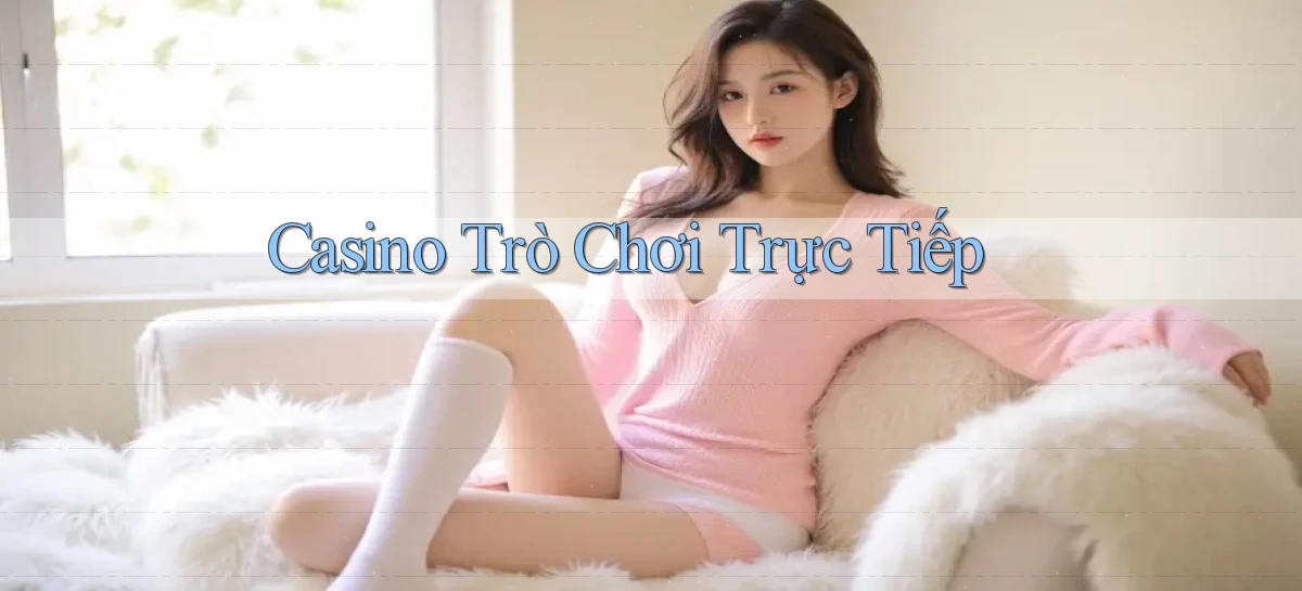 Casino Trò chơi trực tiếp