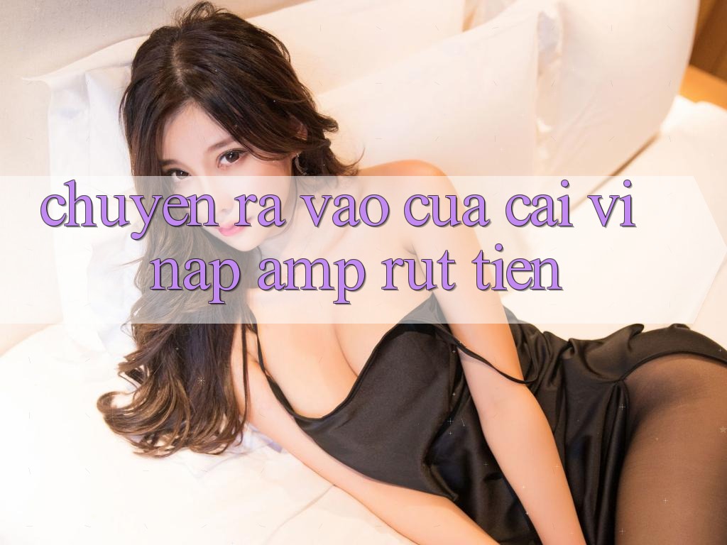Chuyện “Ra Vào” Của Cái Ví: Nạp &amp; Rút Tiền