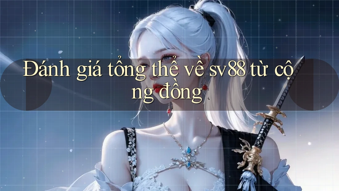 Đánh giá tổng thể về sv88 từ cộng đồng Đánh giá tổng thể về sv88 từ cộng đồng